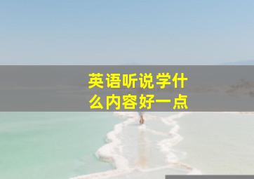 英语听说学什么内容好一点