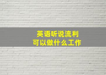 英语听说流利可以做什么工作