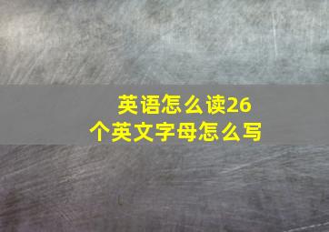 英语怎么读26个英文字母怎么写