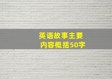 英语故事主要内容概括50字