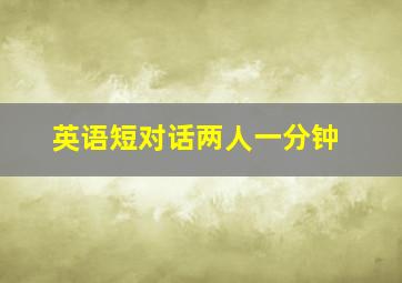 英语短对话两人一分钟