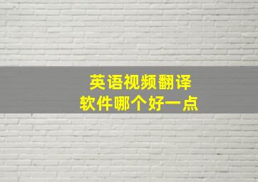 英语视频翻译软件哪个好一点