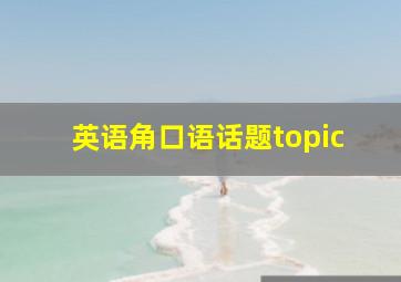 英语角口语话题topic