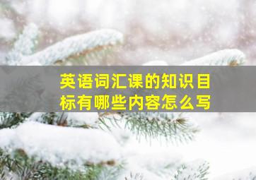 英语词汇课的知识目标有哪些内容怎么写