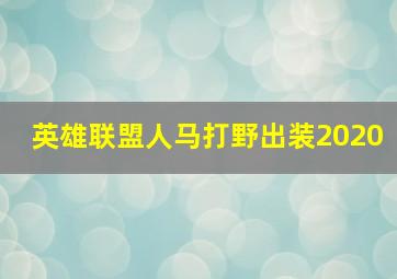 英雄联盟人马打野出装2020