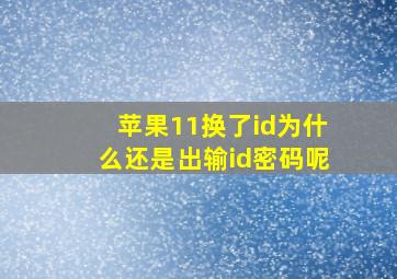 苹果11换了id为什么还是出输id密码呢