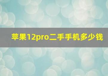 苹果12pro二手手机多少钱