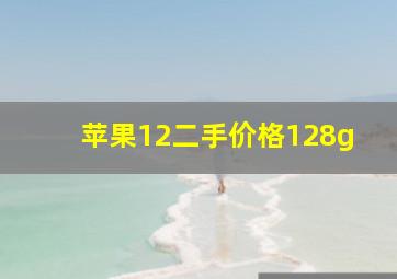 苹果12二手价格128g