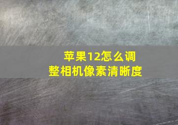 苹果12怎么调整相机像素清晰度