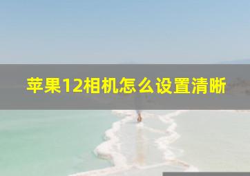 苹果12相机怎么设置清晰