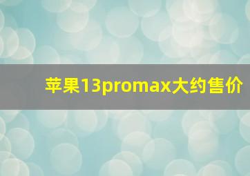 苹果13promax大约售价