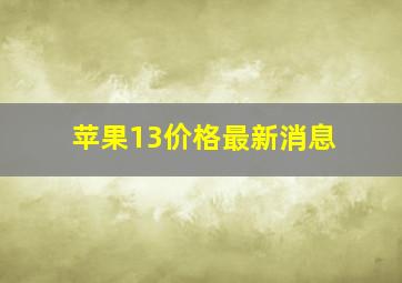 苹果13价格最新消息