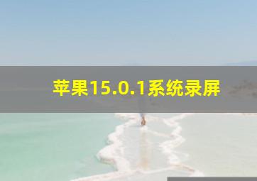 苹果15.0.1系统录屏