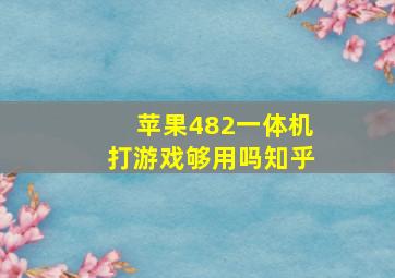 苹果482一体机打游戏够用吗知乎