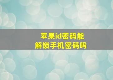 苹果id密码能解锁手机密码吗