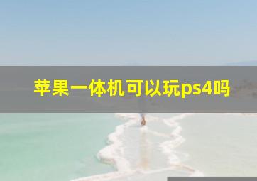 苹果一体机可以玩ps4吗