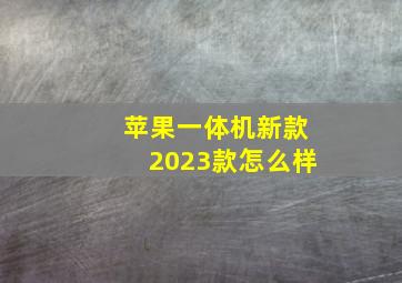 苹果一体机新款2023款怎么样