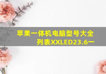 苹果一体机电脑型号大全列表XXLED23.6一