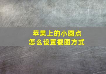 苹果上的小圆点怎么设置截图方式