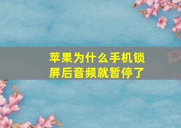 苹果为什么手机锁屏后音频就暂停了