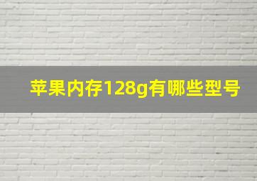 苹果内存128g有哪些型号