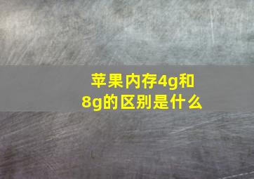 苹果内存4g和8g的区别是什么