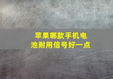 苹果哪款手机电池耐用信号好一点