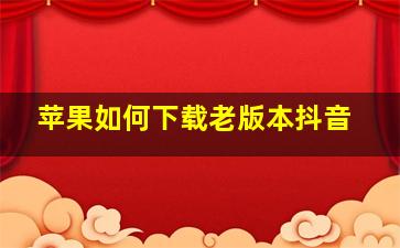 苹果如何下载老版本抖音