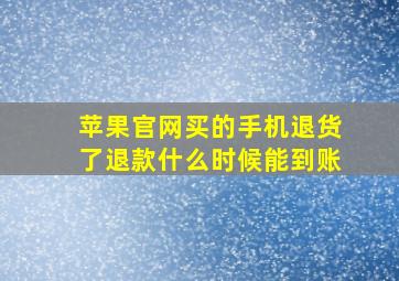 苹果官网买的手机退货了退款什么时候能到账