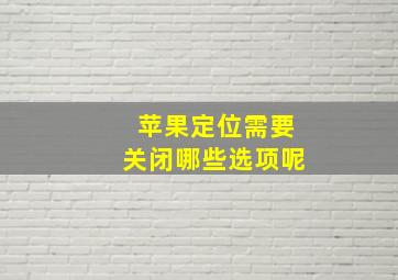 苹果定位需要关闭哪些选项呢