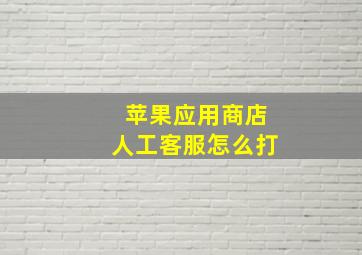 苹果应用商店人工客服怎么打