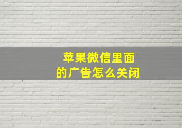 苹果微信里面的广告怎么关闭