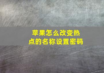 苹果怎么改变热点的名称设置密码