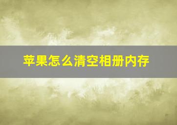 苹果怎么清空相册内存