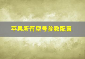 苹果所有型号参数配置