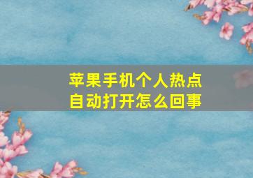 苹果手机个人热点自动打开怎么回事