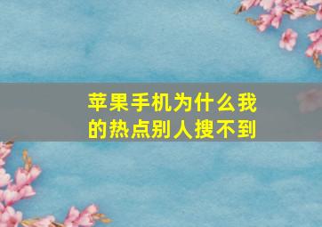 苹果手机为什么我的热点别人搜不到