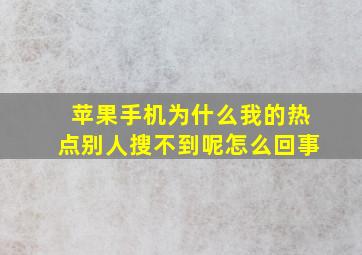 苹果手机为什么我的热点别人搜不到呢怎么回事