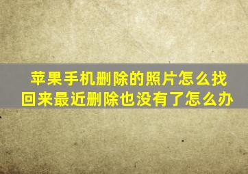 苹果手机删除的照片怎么找回来最近删除也没有了怎么办