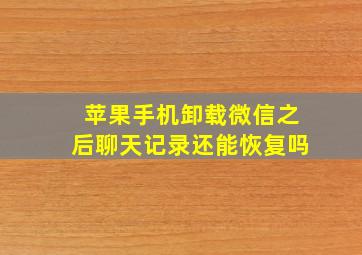 苹果手机卸载微信之后聊天记录还能恢复吗