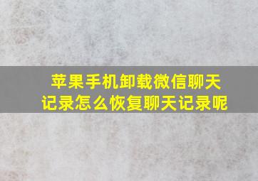 苹果手机卸载微信聊天记录怎么恢复聊天记录呢