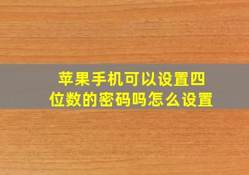 苹果手机可以设置四位数的密码吗怎么设置