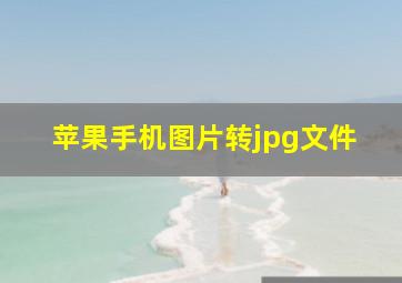 苹果手机图片转jpg文件