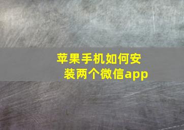 苹果手机如何安装两个微信app