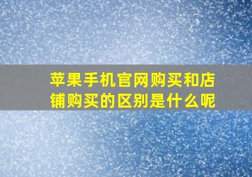 苹果手机官网购买和店铺购买的区别是什么呢