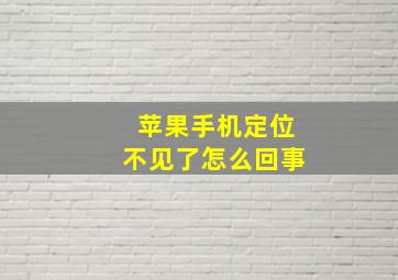 苹果手机定位不见了怎么回事