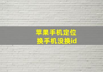 苹果手机定位换手机没换id