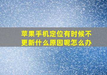 苹果手机定位有时候不更新什么原因呢怎么办