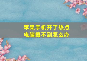 苹果手机开了热点电脑搜不到怎么办