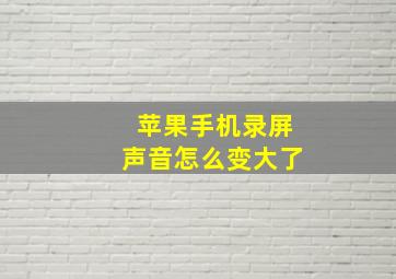 苹果手机录屏声音怎么变大了